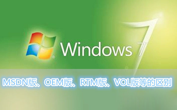 Win7系統(tǒng)MSDN版、OEM版、RTM版、VOL版各是什么意思以及各版本之間的區(qū)別有哪些