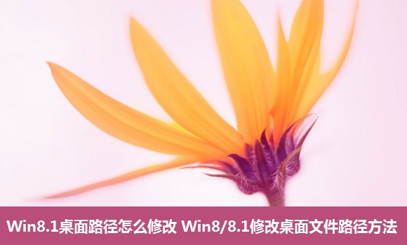 Win8.1桌面路徑如何修改？想減少桌面文件數量提高開關機速度
